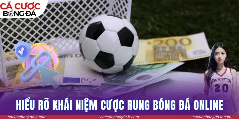 Hiểu rõ khái niệm cược rung bóng đá online